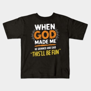 When God Made Me He Grinned And Said This'll Be Fun Funny Kids T-Shirt